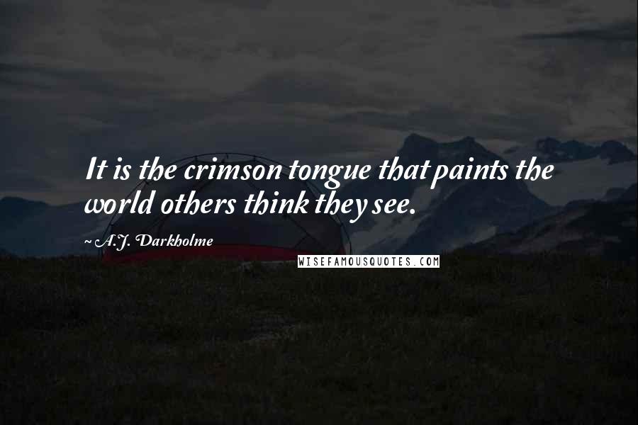 A.J. Darkholme Quotes: It is the crimson tongue that paints the world others think they see.