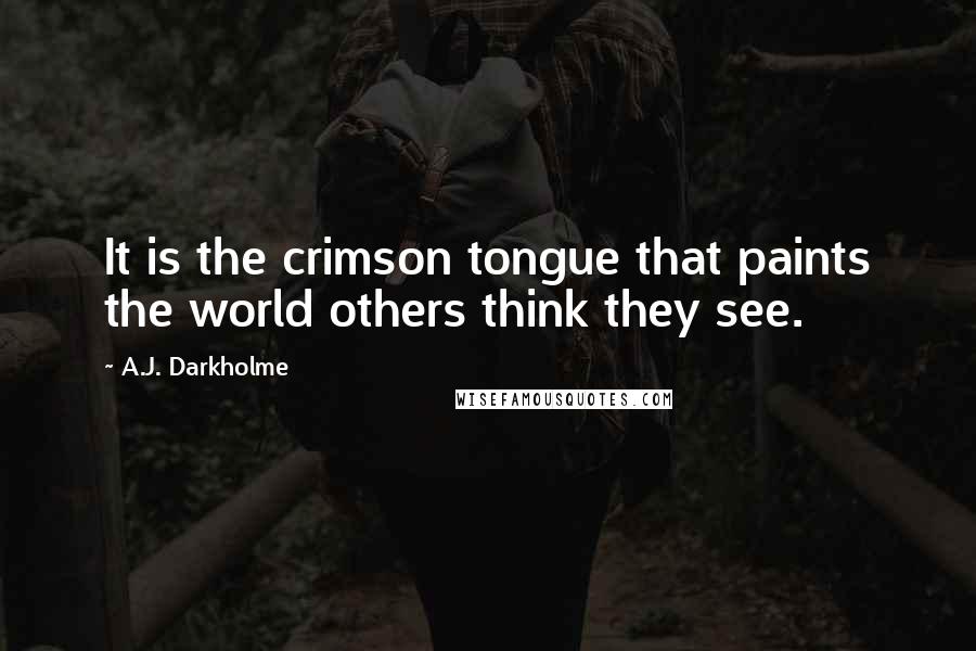 A.J. Darkholme Quotes: It is the crimson tongue that paints the world others think they see.
