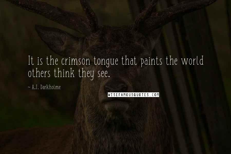 A.J. Darkholme Quotes: It is the crimson tongue that paints the world others think they see.