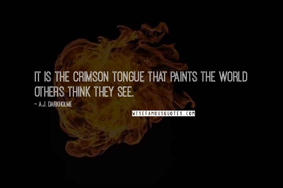 A.J. Darkholme Quotes: It is the crimson tongue that paints the world others think they see.