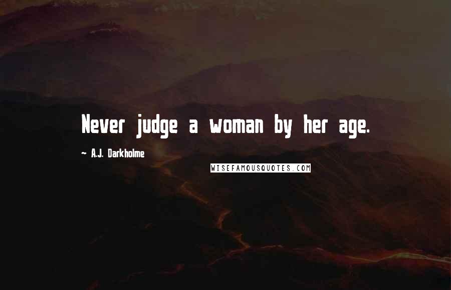 A.J. Darkholme Quotes: Never judge a woman by her age.