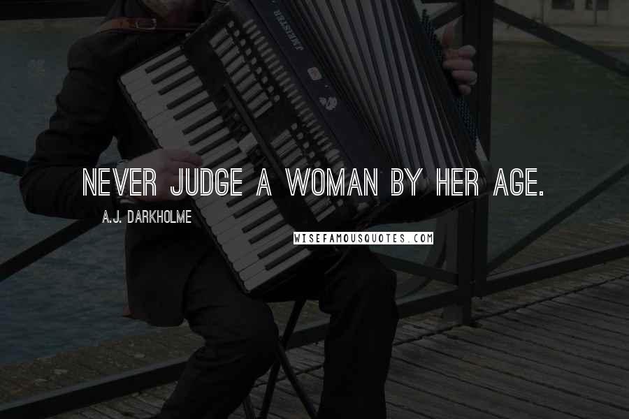 A.J. Darkholme Quotes: Never judge a woman by her age.