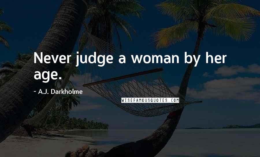 A.J. Darkholme Quotes: Never judge a woman by her age.