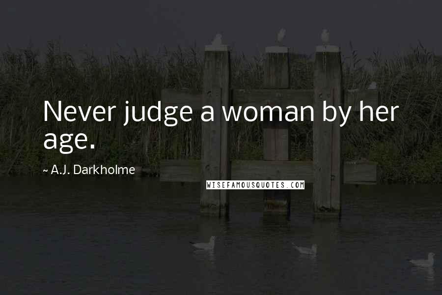 A.J. Darkholme Quotes: Never judge a woman by her age.