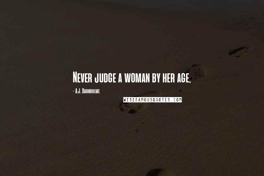 A.J. Darkholme Quotes: Never judge a woman by her age.