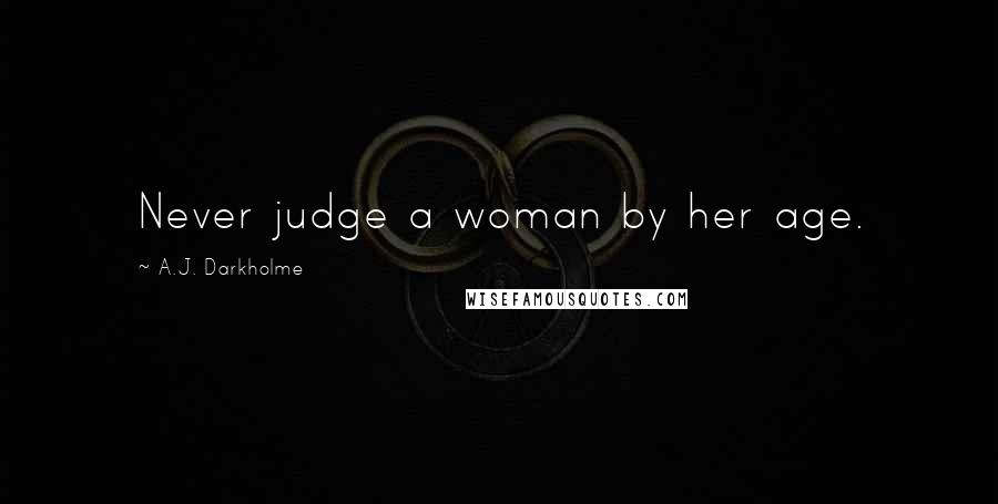 A.J. Darkholme Quotes: Never judge a woman by her age.