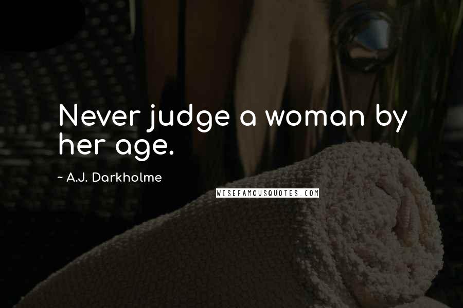 A.J. Darkholme Quotes: Never judge a woman by her age.