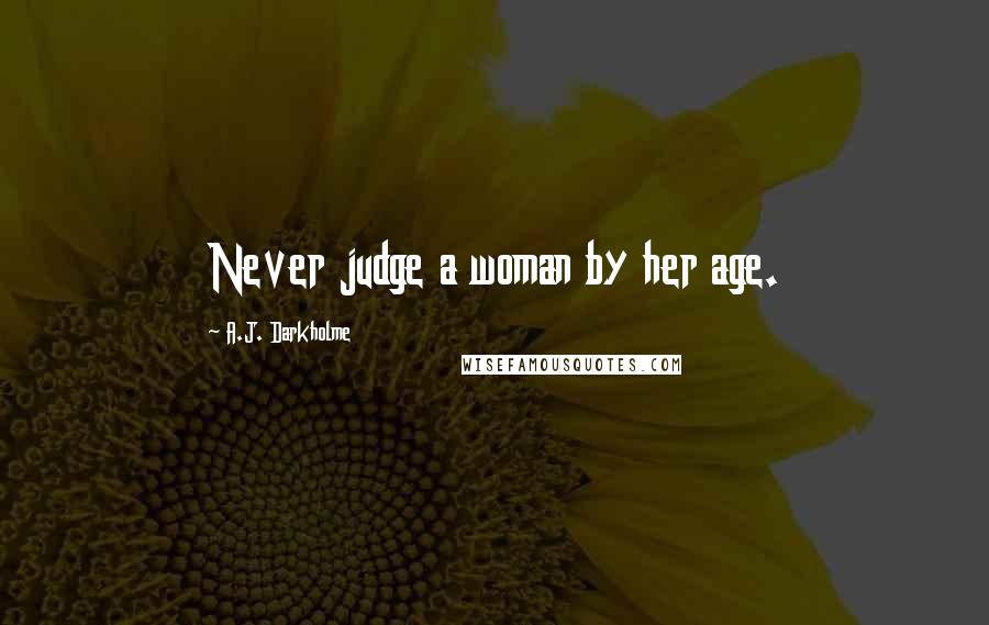 A.J. Darkholme Quotes: Never judge a woman by her age.