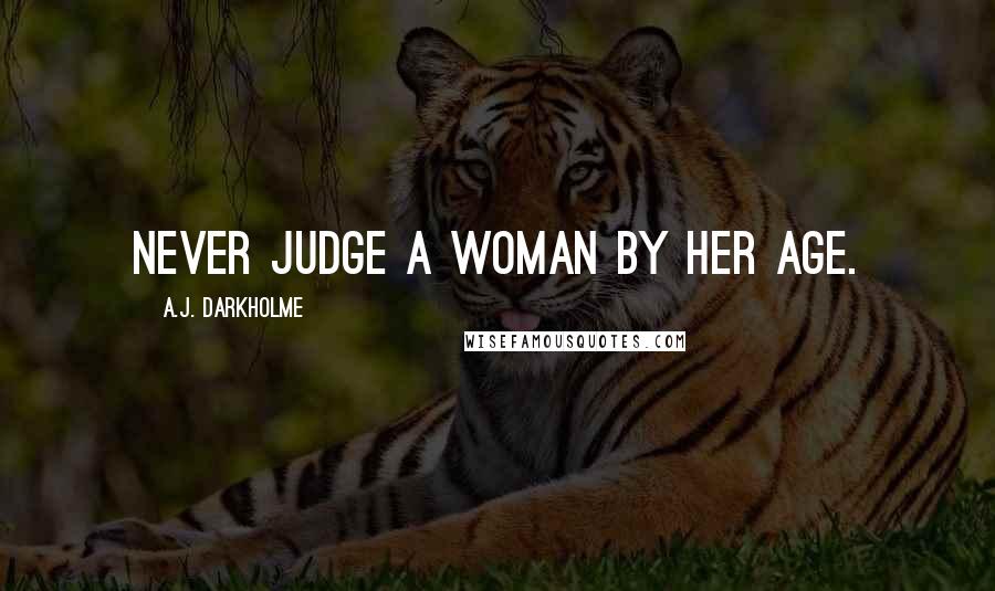 A.J. Darkholme Quotes: Never judge a woman by her age.