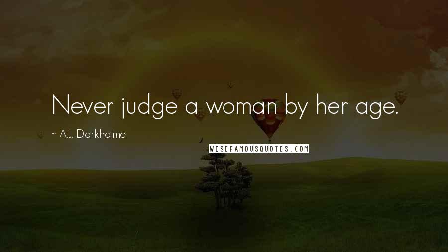 A.J. Darkholme Quotes: Never judge a woman by her age.