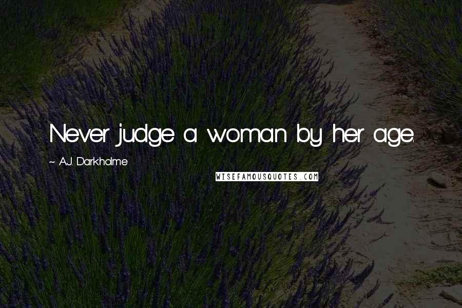 A.J. Darkholme Quotes: Never judge a woman by her age.