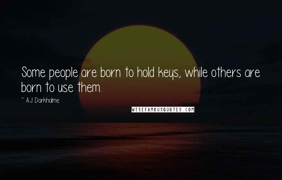 A.J. Darkholme Quotes: Some people are born to hold keys, while others are born to use them.