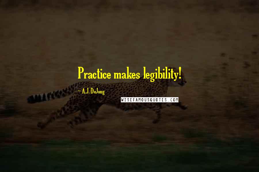 A.J. DeJong Quotes: Practice makes legibility!