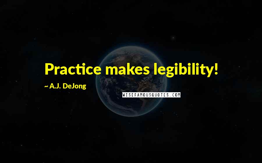A.J. DeJong Quotes: Practice makes legibility!