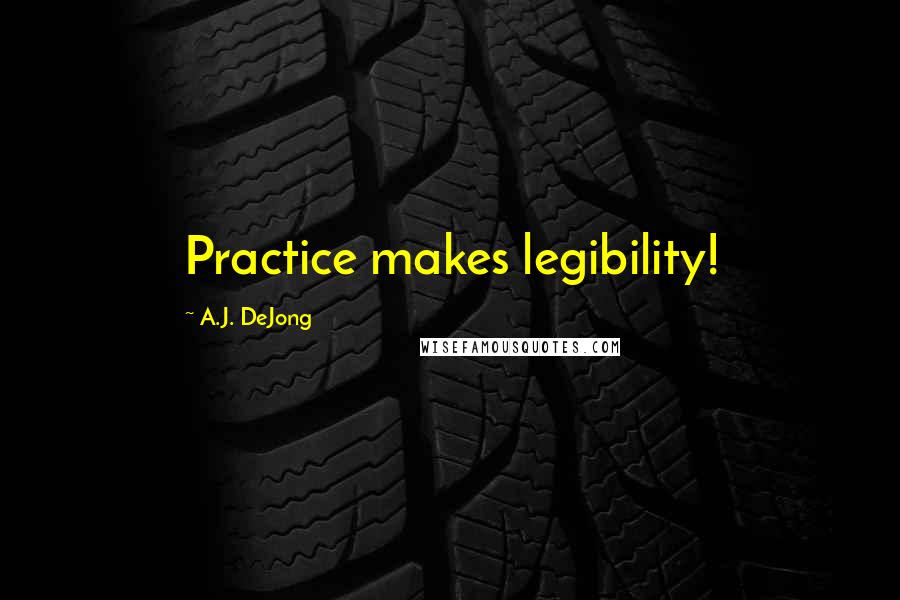 A.J. DeJong Quotes: Practice makes legibility!