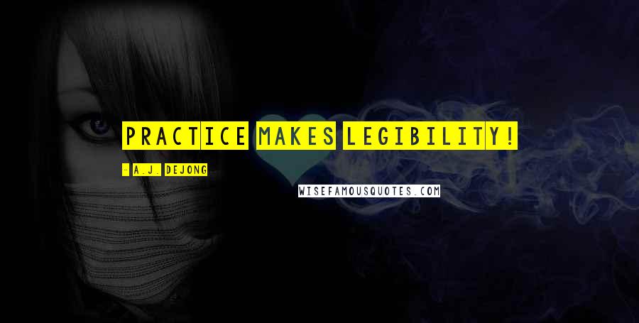 A.J. DeJong Quotes: Practice makes legibility!
