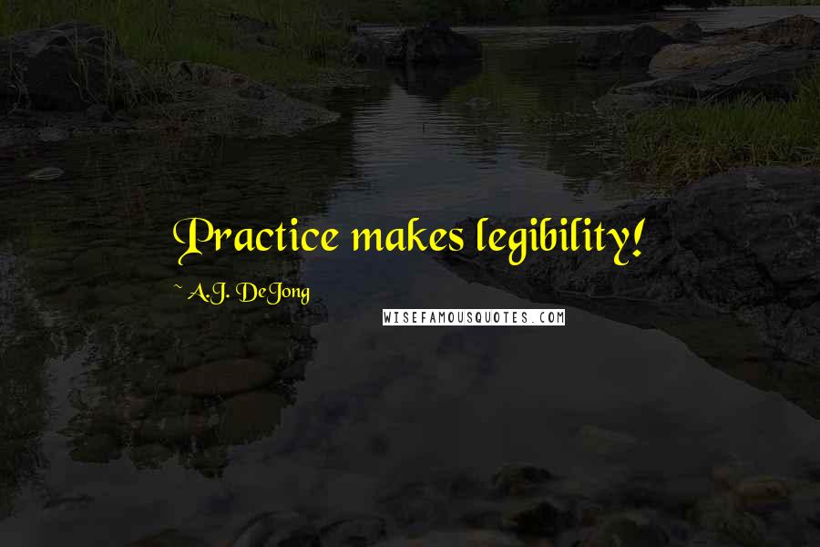 A.J. DeJong Quotes: Practice makes legibility!