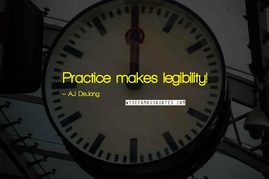 A.J. DeJong Quotes: Practice makes legibility!