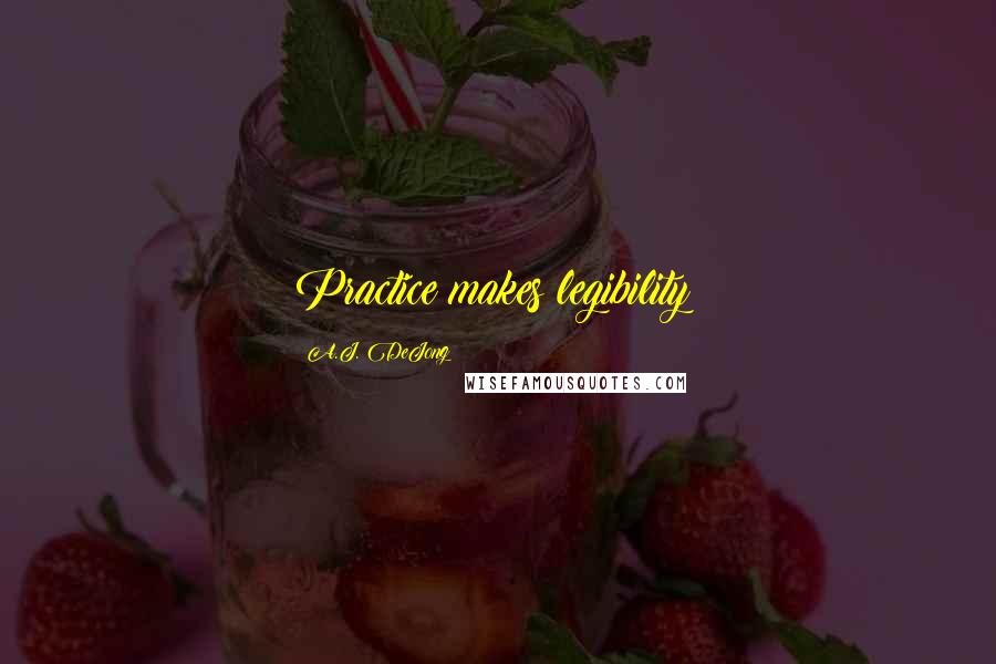 A.J. DeJong Quotes: Practice makes legibility!