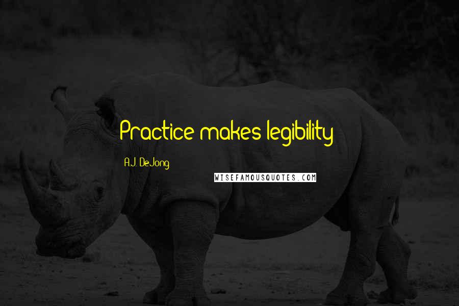 A.J. DeJong Quotes: Practice makes legibility!