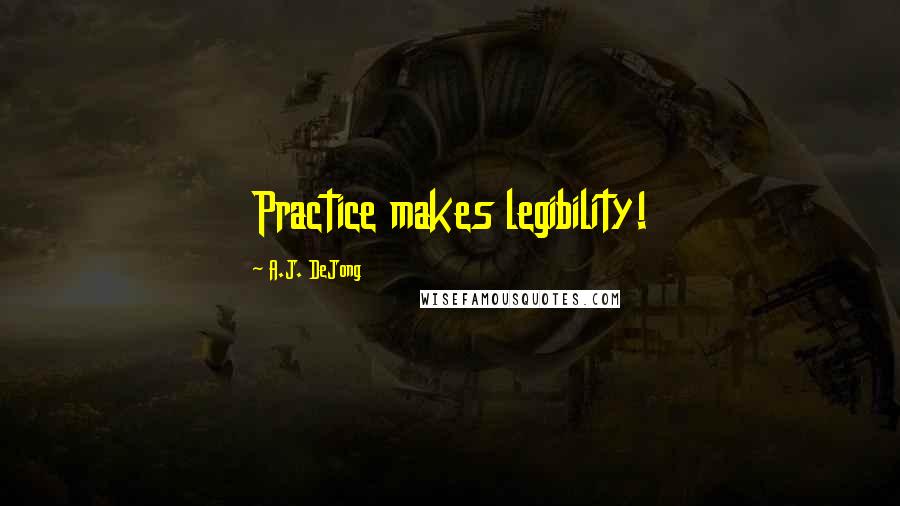 A.J. DeJong Quotes: Practice makes legibility!