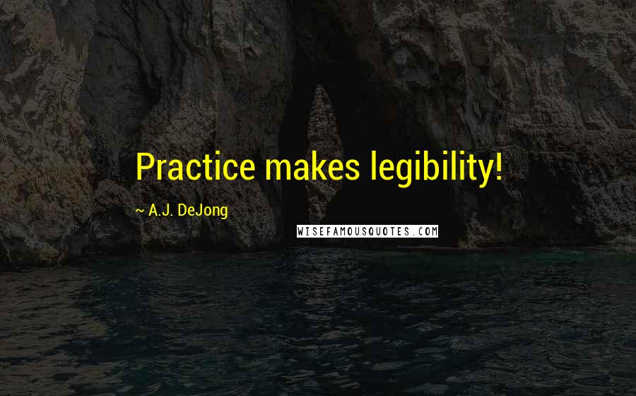 A.J. DeJong Quotes: Practice makes legibility!
