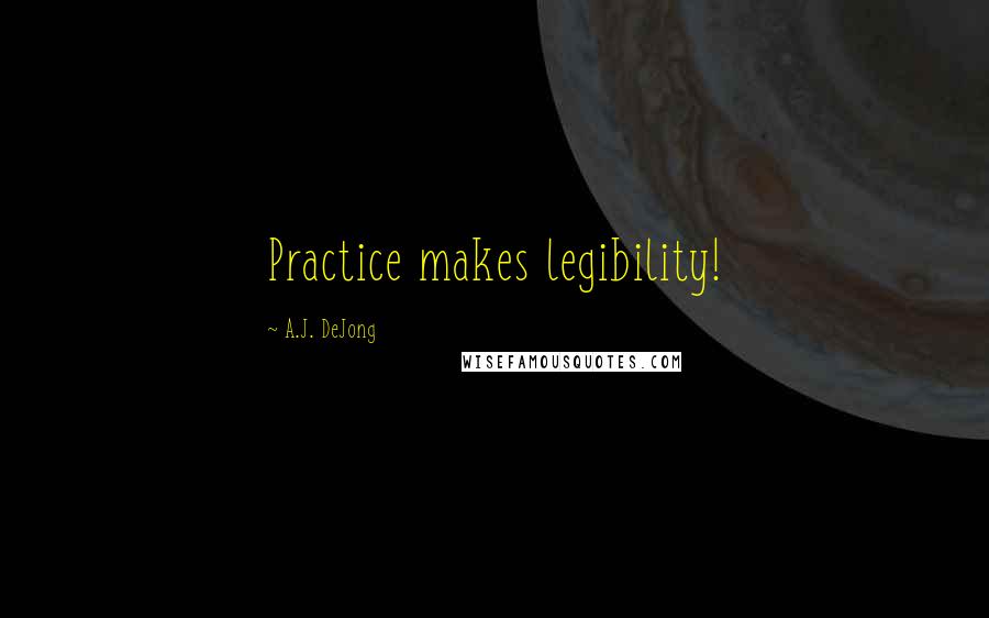 A.J. DeJong Quotes: Practice makes legibility!