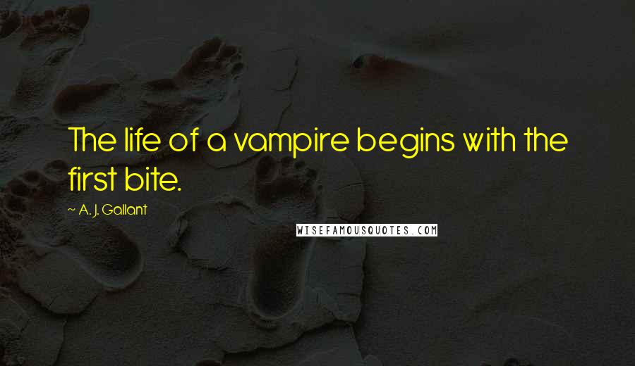 A. J. Gallant Quotes: The life of a vampire begins with the first bite.