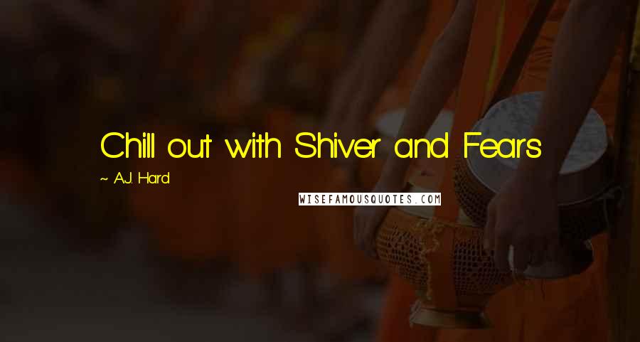 A.J. Hard Quotes: Chill out with Shiver and Fears