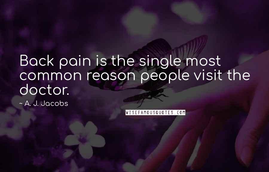 A. J. Jacobs Quotes: Back pain is the single most common reason people visit the doctor.