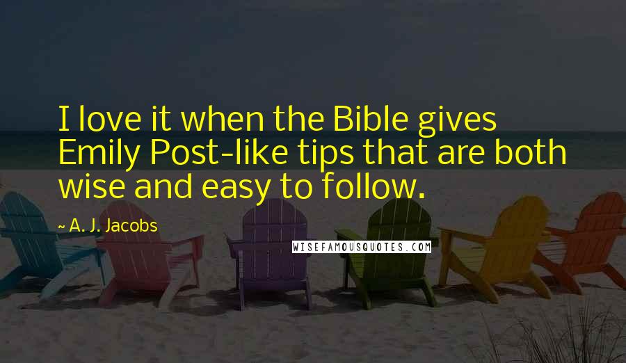 A. J. Jacobs Quotes: I love it when the Bible gives Emily Post-like tips that are both wise and easy to follow.