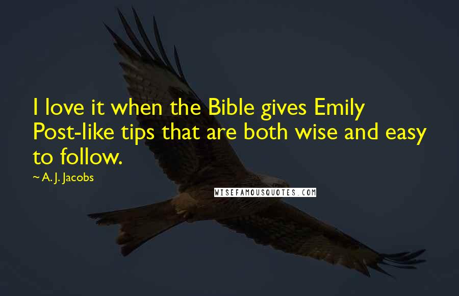 A. J. Jacobs Quotes: I love it when the Bible gives Emily Post-like tips that are both wise and easy to follow.