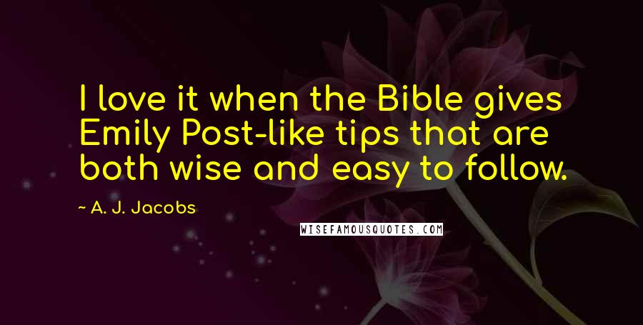 A. J. Jacobs Quotes: I love it when the Bible gives Emily Post-like tips that are both wise and easy to follow.