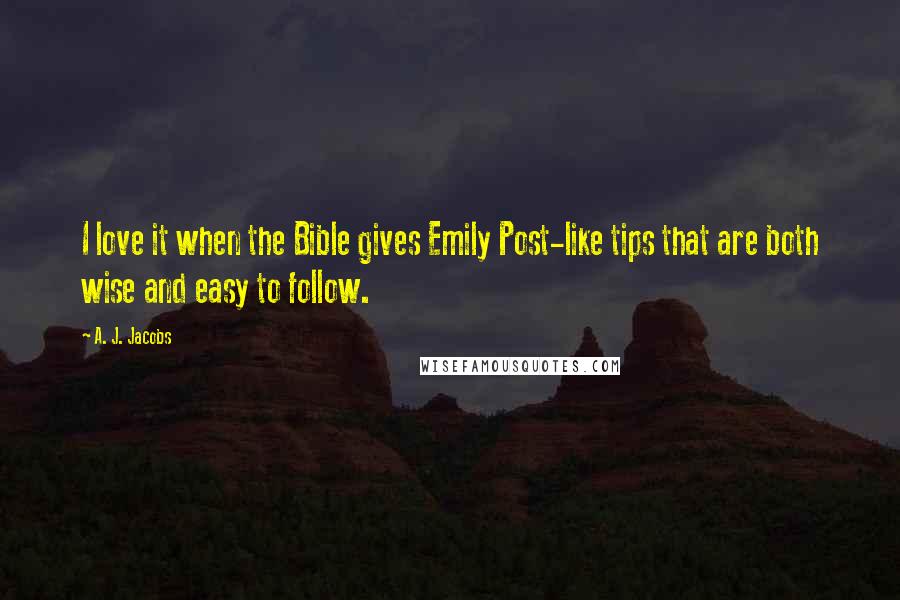 A. J. Jacobs Quotes: I love it when the Bible gives Emily Post-like tips that are both wise and easy to follow.