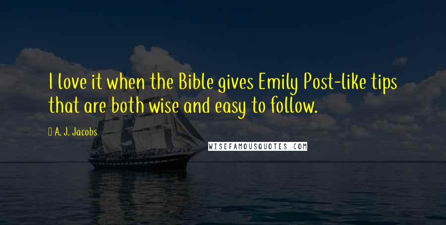 A. J. Jacobs Quotes: I love it when the Bible gives Emily Post-like tips that are both wise and easy to follow.