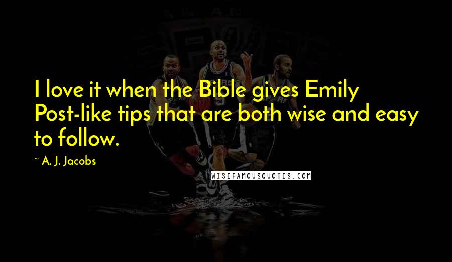 A. J. Jacobs Quotes: I love it when the Bible gives Emily Post-like tips that are both wise and easy to follow.