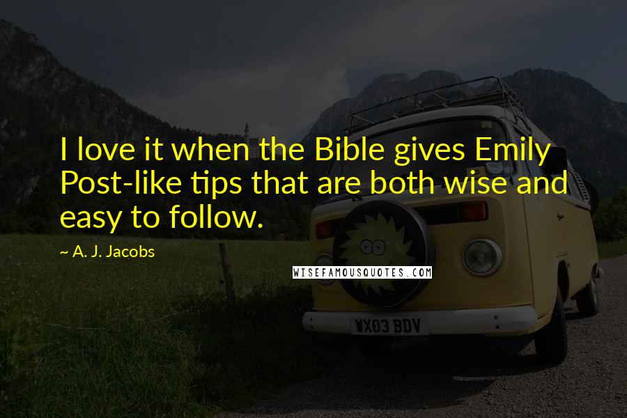 A. J. Jacobs Quotes: I love it when the Bible gives Emily Post-like tips that are both wise and easy to follow.