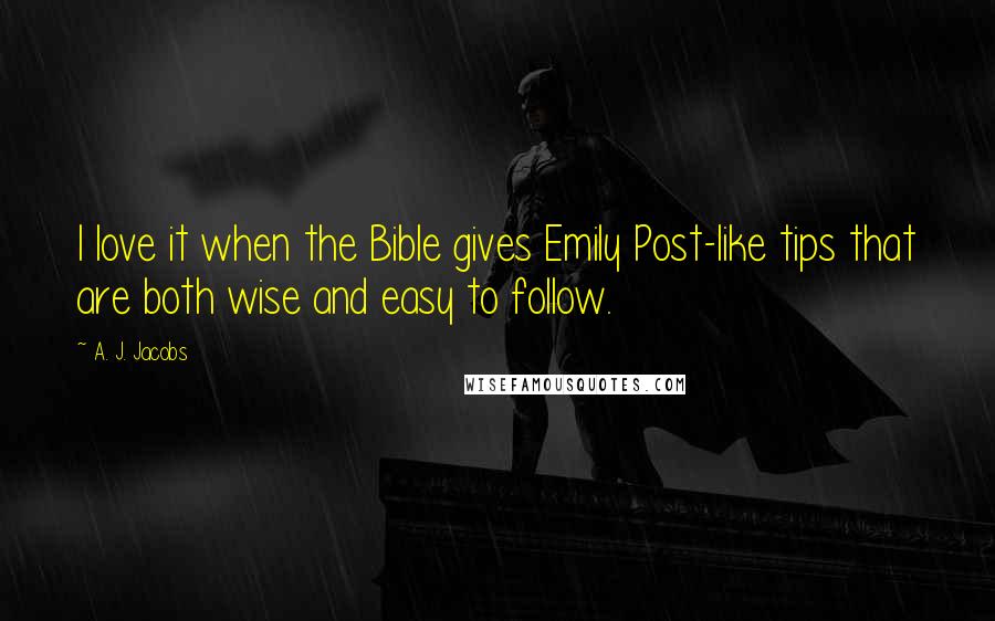 A. J. Jacobs Quotes: I love it when the Bible gives Emily Post-like tips that are both wise and easy to follow.