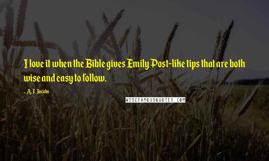 A. J. Jacobs Quotes: I love it when the Bible gives Emily Post-like tips that are both wise and easy to follow.