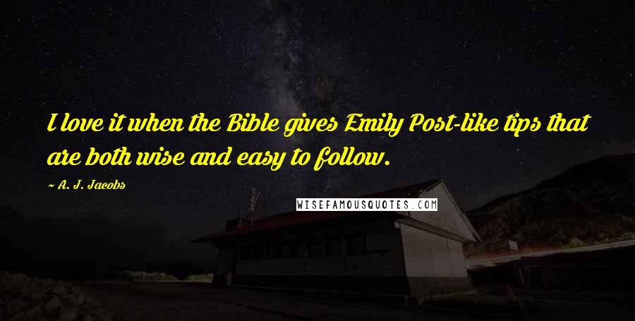 A. J. Jacobs Quotes: I love it when the Bible gives Emily Post-like tips that are both wise and easy to follow.