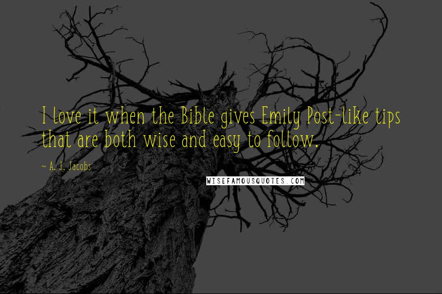 A. J. Jacobs Quotes: I love it when the Bible gives Emily Post-like tips that are both wise and easy to follow.