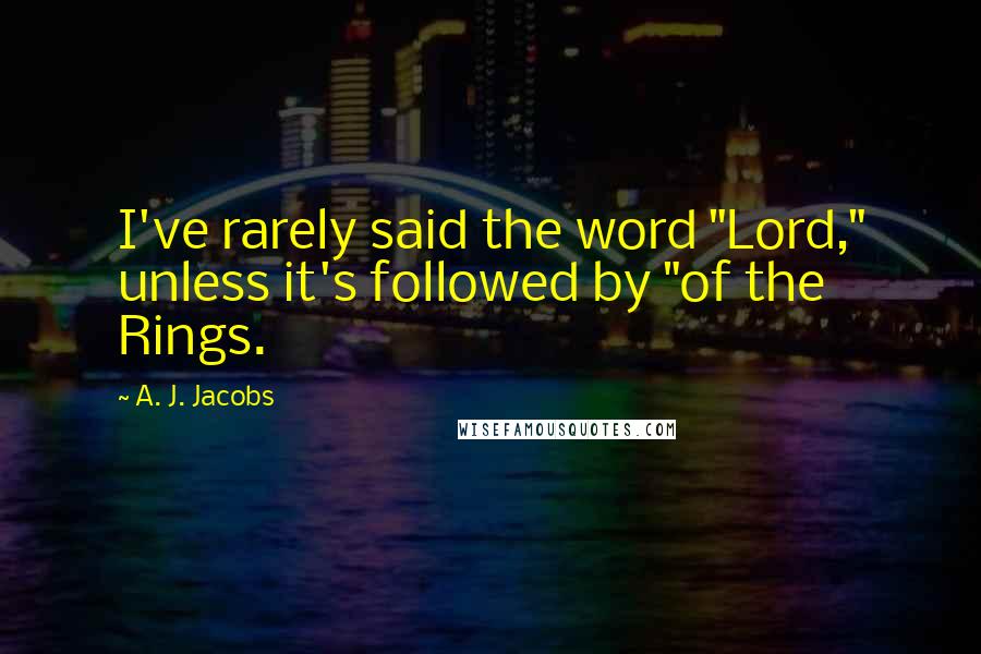 A. J. Jacobs Quotes: I've rarely said the word "Lord," unless it's followed by "of the Rings.