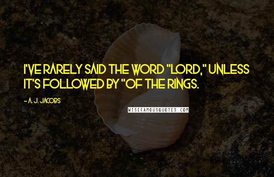 A. J. Jacobs Quotes: I've rarely said the word "Lord," unless it's followed by "of the Rings.