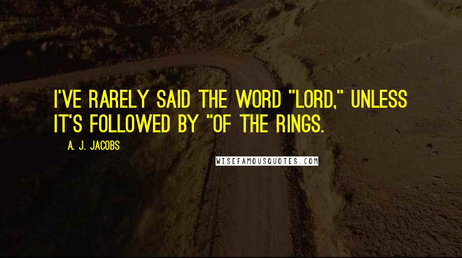 A. J. Jacobs Quotes: I've rarely said the word "Lord," unless it's followed by "of the Rings.