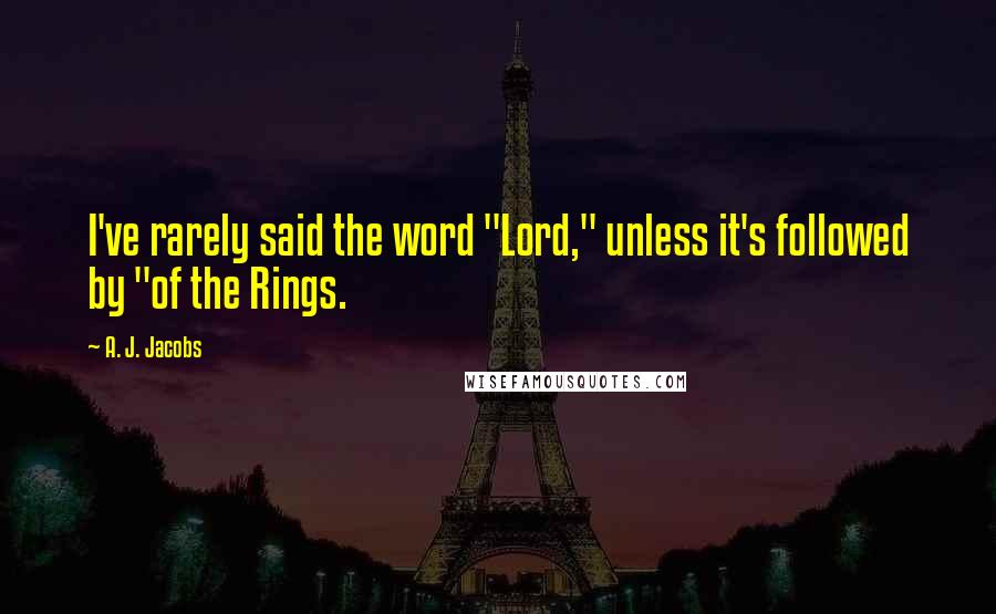 A. J. Jacobs Quotes: I've rarely said the word "Lord," unless it's followed by "of the Rings.