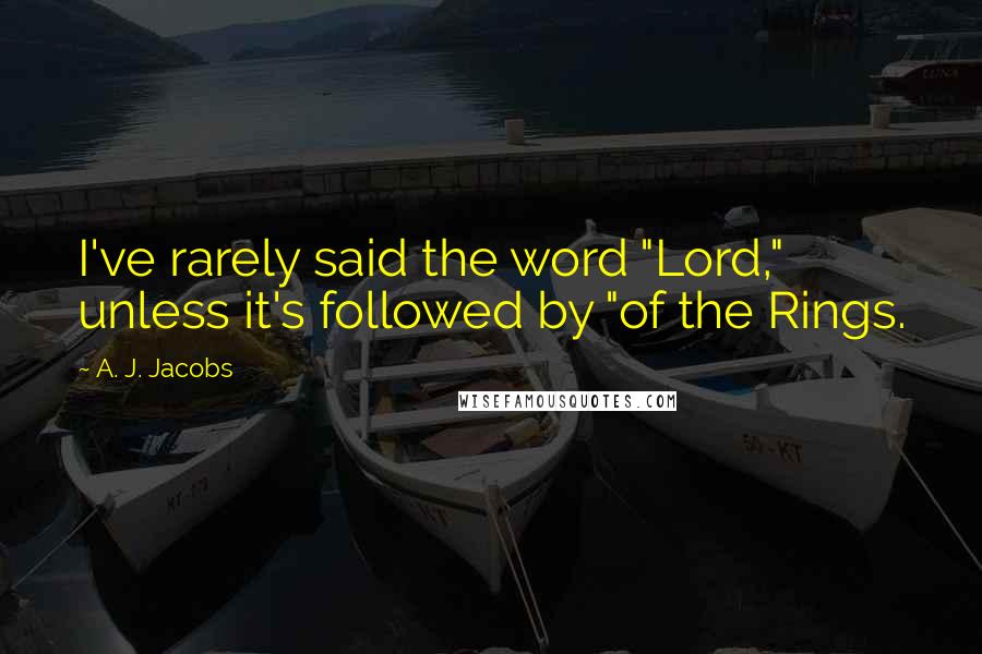 A. J. Jacobs Quotes: I've rarely said the word "Lord," unless it's followed by "of the Rings.