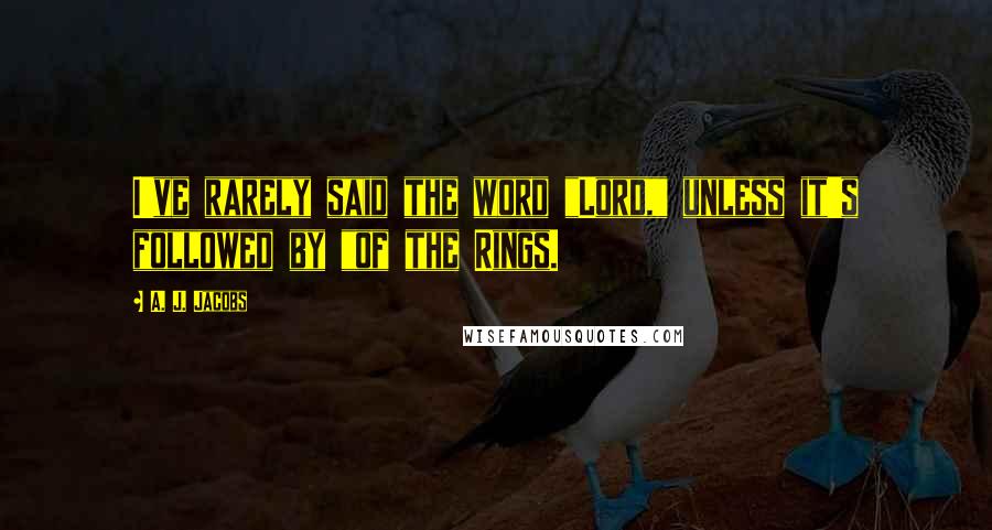 A. J. Jacobs Quotes: I've rarely said the word "Lord," unless it's followed by "of the Rings.