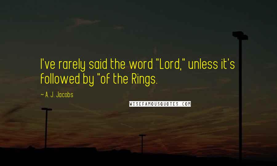 A. J. Jacobs Quotes: I've rarely said the word "Lord," unless it's followed by "of the Rings.