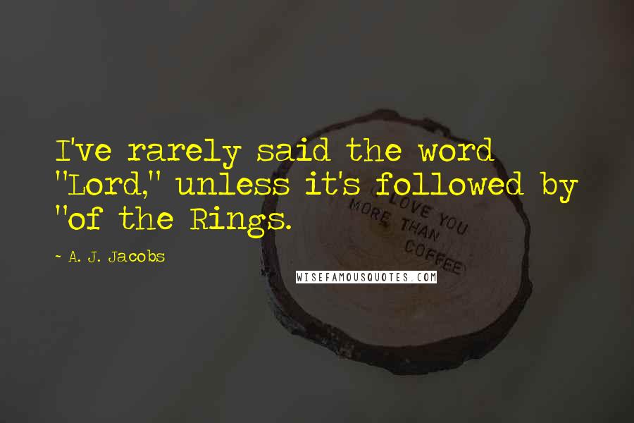 A. J. Jacobs Quotes: I've rarely said the word "Lord," unless it's followed by "of the Rings.