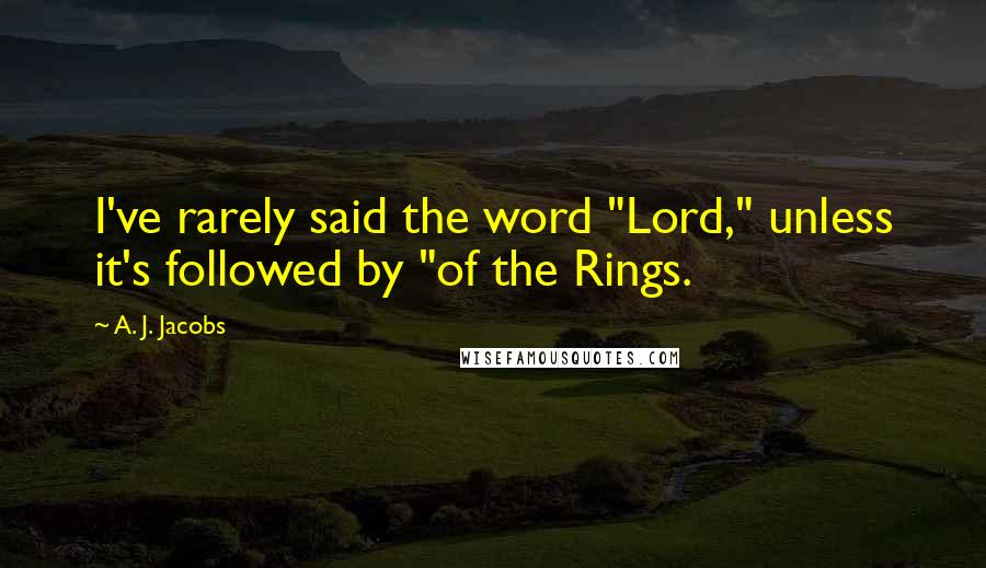 A. J. Jacobs Quotes: I've rarely said the word "Lord," unless it's followed by "of the Rings.